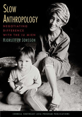 Slow Anthropology: Negotiating Difference with the Iu Mien by Jonsson, Hjorleifur