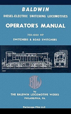 Baldwin Diesel-Electric Switching Locomotives Operator's Manual: 750-1000 HP Switches & Road Switchers by Locomotive Works, The Baldwin