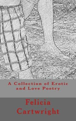 A Collection of Erotic and Love Poetry: The Pleasures of Sex by Cartwright, Felicia M.