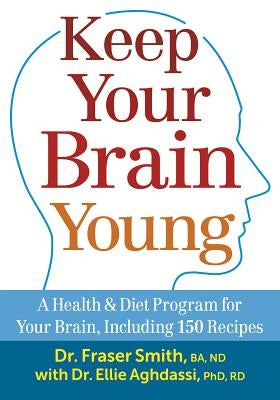 Keep Your Brain Young: A Health and Diet Program for Your Brain, Including 150 Recipes by Smith, Fraser