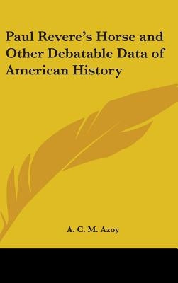 Paul Revere's Horse and Other Debatable Data of American History by Azoy, A. C. M.