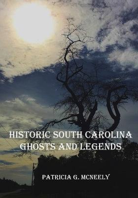 Historic South Carolina Ghosts and Legends by McNeely, Patricia G.