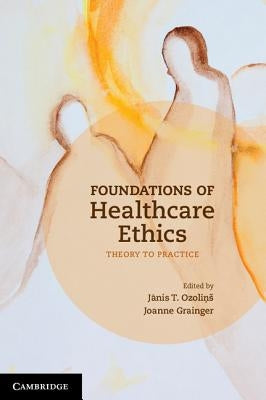 Foundations of Healthcare Ethics by Ozolins, John