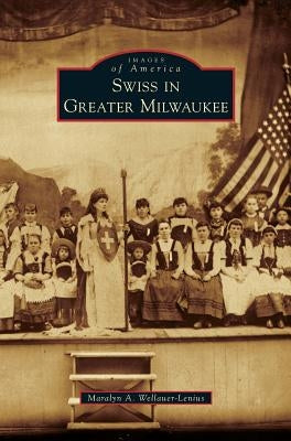 Swiss in Greater Milwaukee by Wellauer-Lenius, Maralyn A.