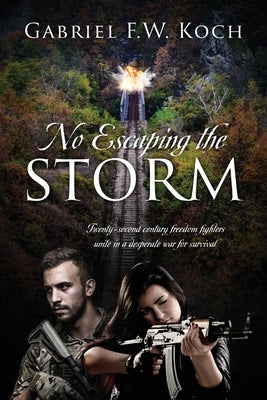 No Escaping the Storm: Twenty-Second Century Freedom Fighters Unite in a Desperate War for Survival by Koch, Gabriel F. W.