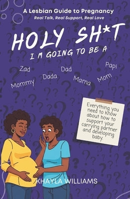 Holy Sh*t, I'm Going To Be A: A Lesbian Guide to Pregnancy by Beauvais, Irene