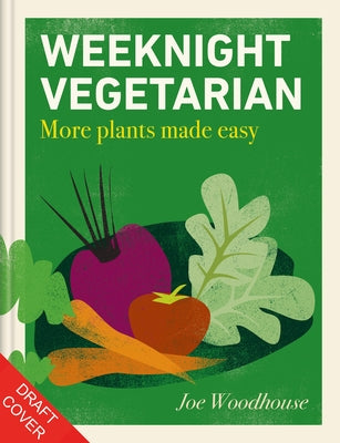 Weeknight Vegetarian: More Plants Made Easy by Woodhouse, Joe