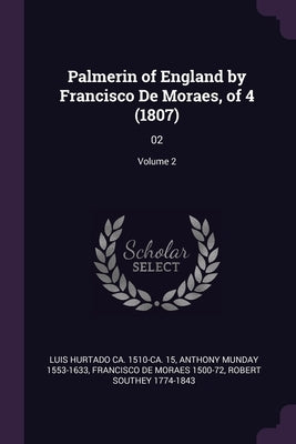 Palmerin of England by Francisco De Moraes, of 4 (1807): 02; Volume 2 by Hurtado, Luis