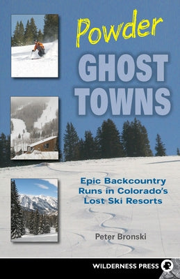 Powder Ghost Towns: Epic Backcountry Runs in Colorado's Lost Ski Resorts by Bronski, Peter