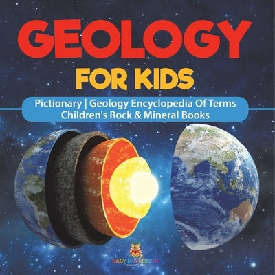 Geology For Kids - Pictionary Geology Encyclopedia Of Terms Children's Rock & Mineral Books by Baby Professor