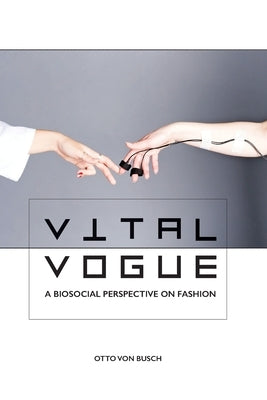 Vital Vogue: A biosocial perspective on fashion by Von Busch, Otto