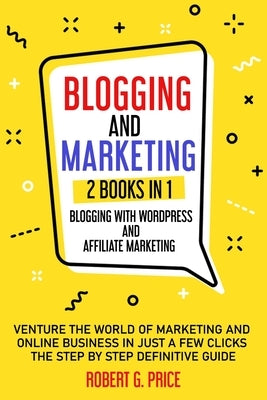 Blogging and Marketing: 2 BOOKS IN 1: BLOGGING WITH WORDPRESS and AFFILIATE MARKETING by Price, Robert G.