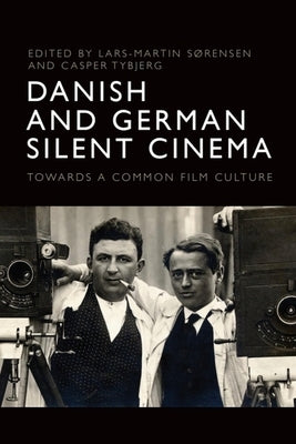Danish and German Silent Cinema: Towards a Common Film Culture by Sørensen, Lars-Martin