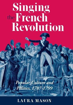 Singing the French Revolution by Mason, Laura