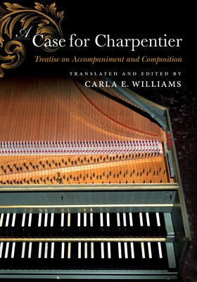A Case for Charpentier: Treatise on Accompaniment and Composition by Williams, Carla E.