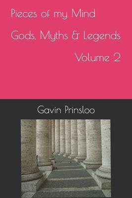 Pieces of my Mind Gods, Myths & Legends Volume 2 by Prinsloo, Gavin Martin