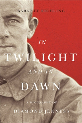 In Twilight and in Dawn: A Biography of Diamond Jenness Volume 68 by Richling, Barnett