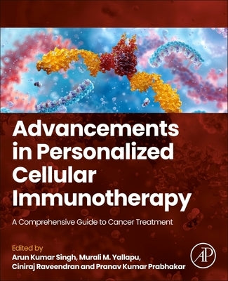 Advancements in Personalized Cellular Immunotherapy: A Comprehensive Guide to Cancer Treatment by Singh, Arun Kumar