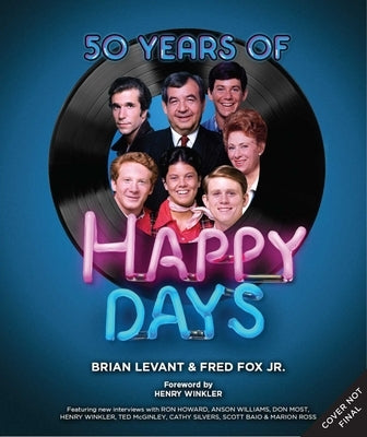 50 Years of Happy Days: A Visual History of an American Television Classic by Levant, Brian