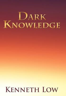 Dark Knowledge by Low, Kenneth