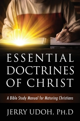 Essential Doctrines of Christ: A Bible Study Manual for Maturing Christians by Udoh Ph. D., Jerry