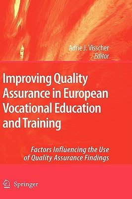 Improving Quality Assurance in European Vocational Education and Training: Factors Influencing the Use of Quality Assurance Findings by Visscher, Adrie J.