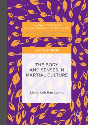 The Body and Senses in Martial Culture by Loh, H. L. L.