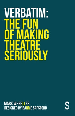 Verbatim: The Fun of Making Theatre Seriously by Wheeller, Mark