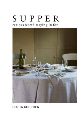 Supper: Recipes Worth Staying in for by Shedden, Flora