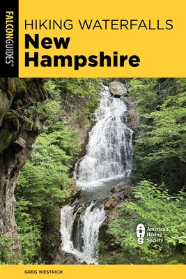Hiking Waterfalls New Hampshire: A Guide to the State's Best Waterfall Hikes by Westrich, Greg