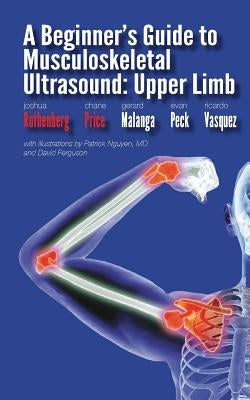 A Beginner's Guide to Musculoskeletal Ultrasound: Upper Limb by Rothenberg, Joshua