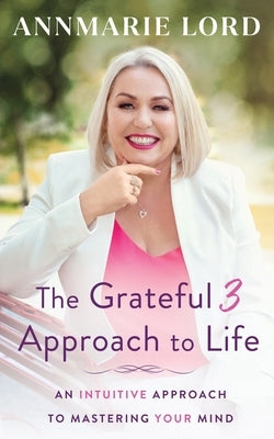 The Grateful 3 Approach to Life by Lord, Annmarie