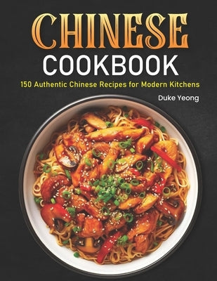 Chinese Cookbook: 150 Authentic Chinese Recipes for Modern Kitchens by Yeong, Duke