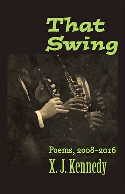 That Swing: Poems, 2008-2016 by Kennedy, X. J.