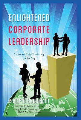 Enlightened Corporate Leadership: Contributing Prosperity To Society by Rochford, Philip G.