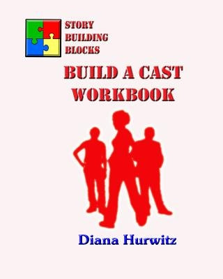Story Building Blocks: Build A Cast Workbook by Hurwitz, Diana