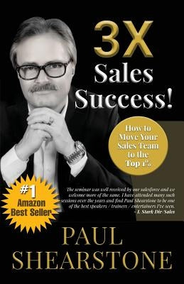3X Sales Success!: How to Move Your Sales Team to the Top 1% by Shearstone, Paul