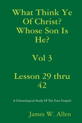 What Think Ye Of Christ? Whose Son Is He? Vol 3 by Allen, James W.