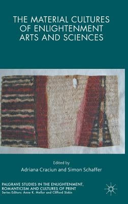 The Material Cultures of Enlightenment Arts and Sciences by Craciun, Adriana