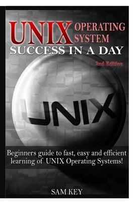 Unix Operating System Success In A day by Key, Sam