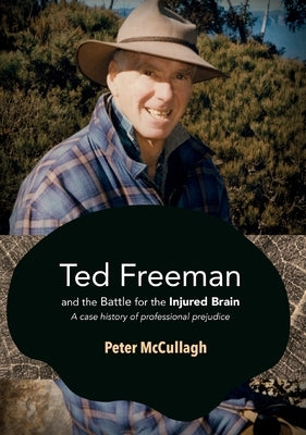 Ted Freeman and the Battle for the Injured Brain: A case history of professional prejudice by McCullagh, Peter