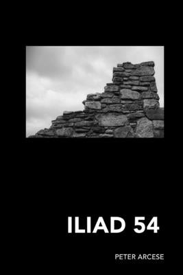 Iliad 54: Reflections and Translations on Homer's Iliad by Arcese, Peter