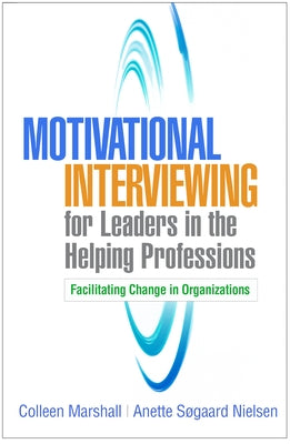 Motivational Interviewing for Leaders in the Helping Professions: Facilitating Change in Organizations by Marshall, Colleen