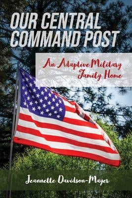 Our Central Command Post: An Adaptive Military Family Home by Davidson-Mayer, Jannette