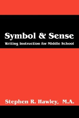 Symbol & Sense: Writing Instruction for Middle School by Hawley Ma, Stephen R.
