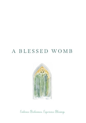 A Blessed Womb: Embrace Brokenness. Experience Blessings. by Adams, Ann S.