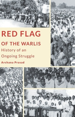 Red Flag of the Warlis: History of an Ongoing Struggle by Prasad, Archana