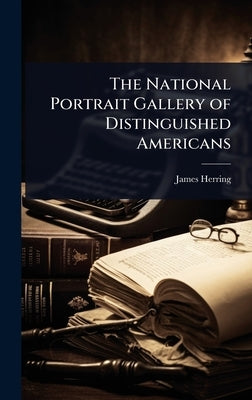 The National Portrait Gallery of Distinguished Americans by Herring, James