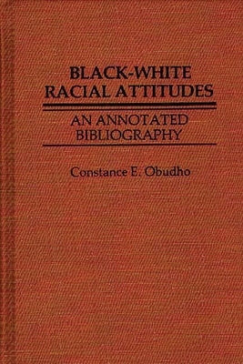 Black-White Racial Attitudes: An Annotated Bibliography by Obudho, Constance E.