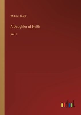 A Daughter of Helth: Vol. I by Black, William
